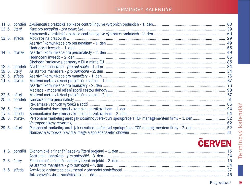 den... 65 14. 5. čtvrtek Asertivní komunikace pro personalisty 2. den... 49 Hodnocení investic 2. den... 65 Obchodní smlouvy s partnery v EU a mimo EU... 85 18. 5. pondělí Asistentka manažera pro pokročilé 1.