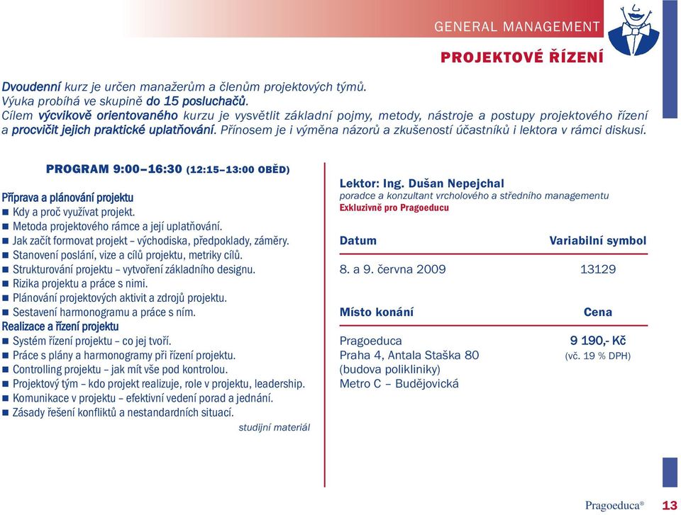 Přínosem je i výměna názorů a zkušeností účastníků i lektora v rámci diskusí. PROGRAM 9:00 16:30 (12:15 13:00 OBĚD) Příprava a plánování projektu Kdy a proč využívat projekt.