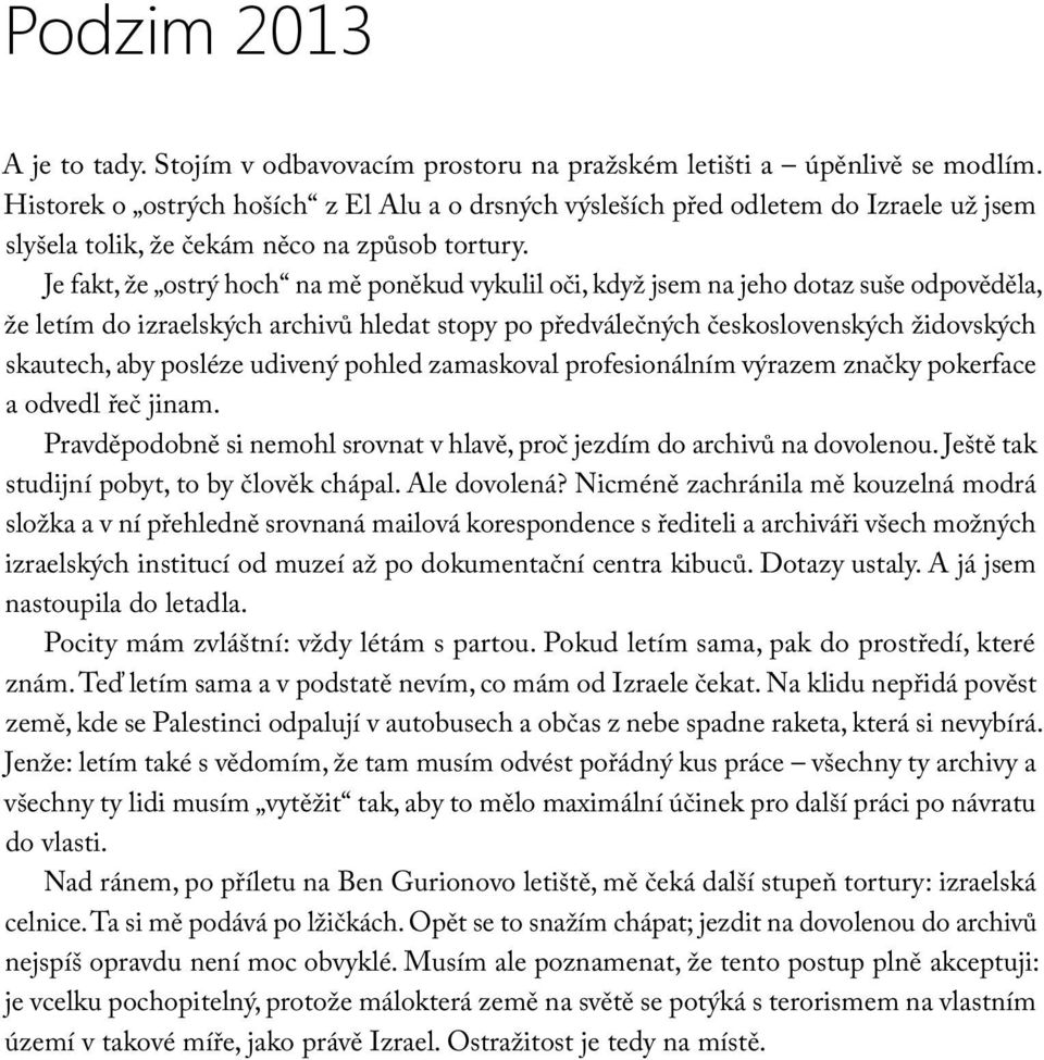 Je fakt, že ostrý hoch na mě poněkud vykulil oči, když jsem na jeho dotaz suše odpověděla, že letím do izraelských archivů hledat stopy po předválečných československých židovských skautech, aby