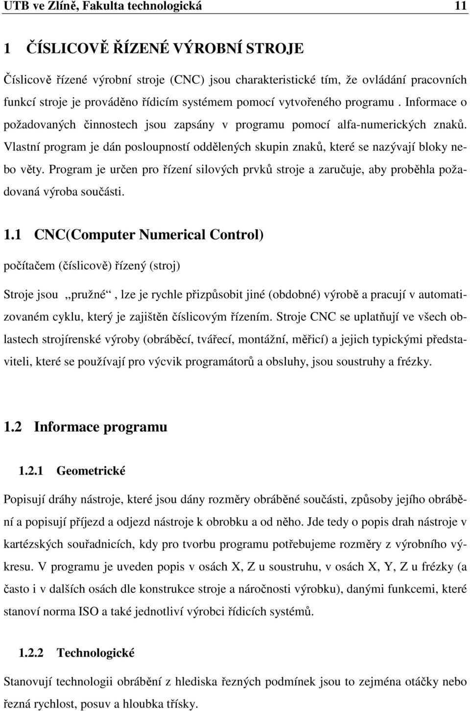 Vlastní program je dán posloupností odd lených skupin znak, které se nazývají bloky nebo v ty. Program je ur en pro ízení silových prvk stroje a zaru uje, aby prob hla požadovaná výroba sou ásti. 1.