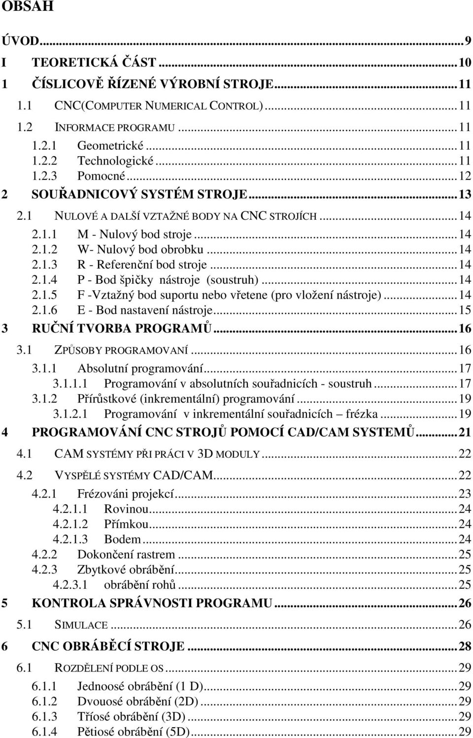 ..14 2.1.5 F -Vztažný bod suportu nebo v etene (pro vložení nástroje)...14 2.1.6 E - Bod nastavení nástroje...15 3 RU NÍ TVORBA PROGRAM...16 3.1 ZP SOBY PROGRAMOVANÍ...16 3.1.1 Absolutní programování.