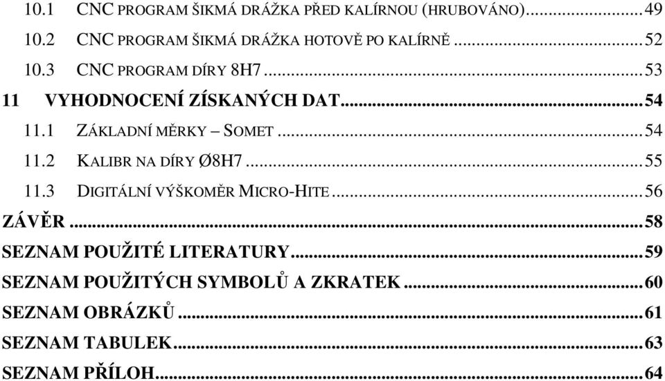 ..53 11 VYHODNOCENÍ ZÍSKANÝCH DAT...54 11.1 ZÁKLADNÍ M RKY SOMET...54 11.2 KALIBR NA DÍRY Ø8H7...55 11.