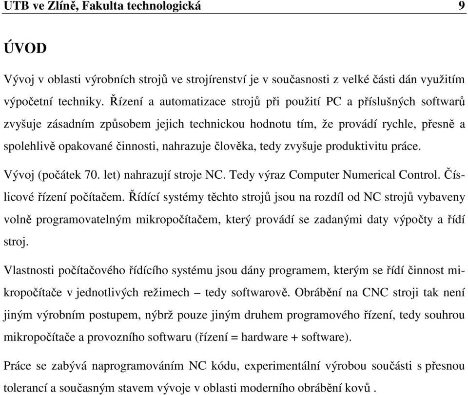 zvyšuje produktivitu práce. Vývoj (po átek 70. let) nahrazují stroje NC. Tedy výraz Computer Numerical Control. íslicové ízení po íta em.