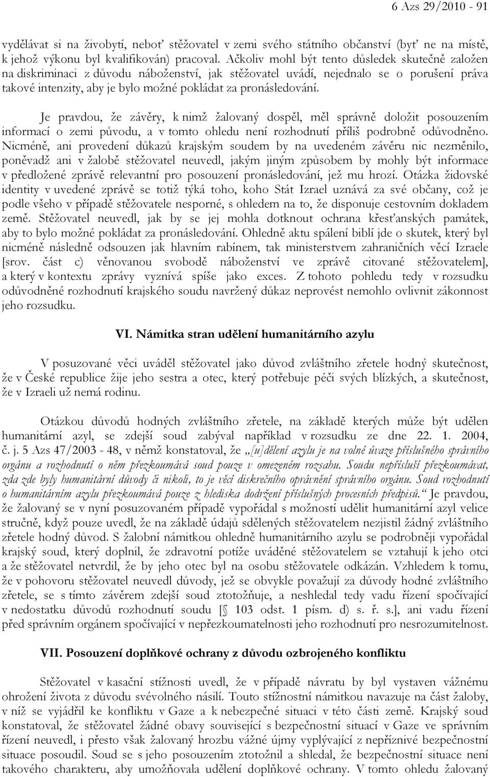 pronásledování. Je pravdou, že závěry, k nimž žalovaný dospěl, měl správně doložit posouzením informací o zemi původu, a v tomto ohledu není rozhodnutí příliš podrobně odůvodněno.