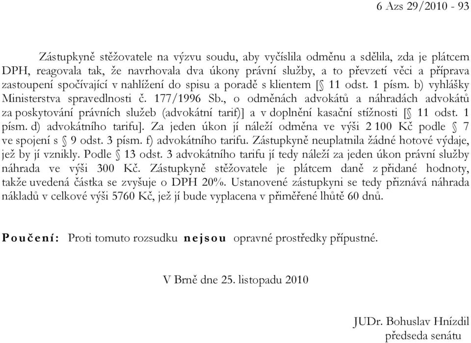 , o odměnách advokátů a náhradách advokátů za poskytování právních služeb (advokátní tarif)] a v doplnění kasační stížnosti [ 11 odst. 1 písm. d) advokátního tarifu].