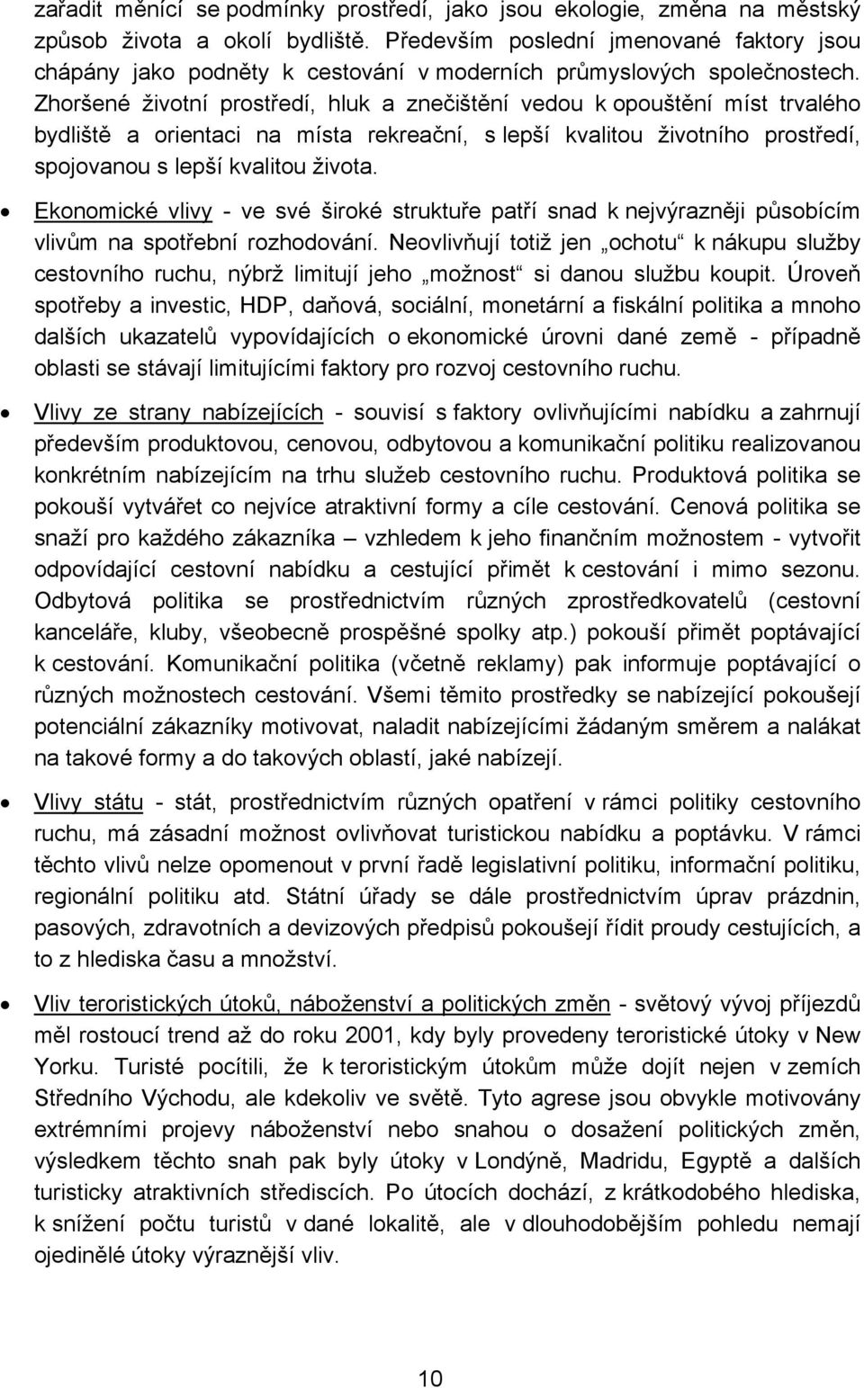 Zhoršené životní prostředí, hluk a znečištění vedou k opouštění míst trvalého bydliště a orientaci na místa rekreační, s lepší kvalitou životního prostředí, spojovanou s lepší kvalitou života.