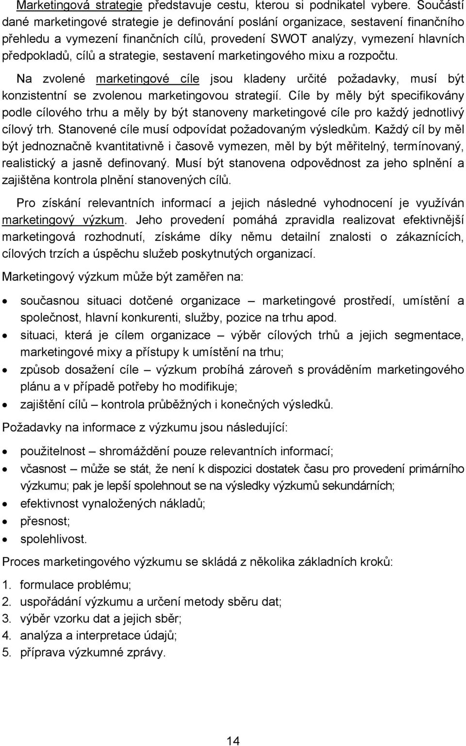 strategie, sestavení marketingového mixu a rozpočtu. Na zvolené marketingové cíle jsou kladeny určité požadavky, musí být konzistentní se zvolenou marketingovou strategií.