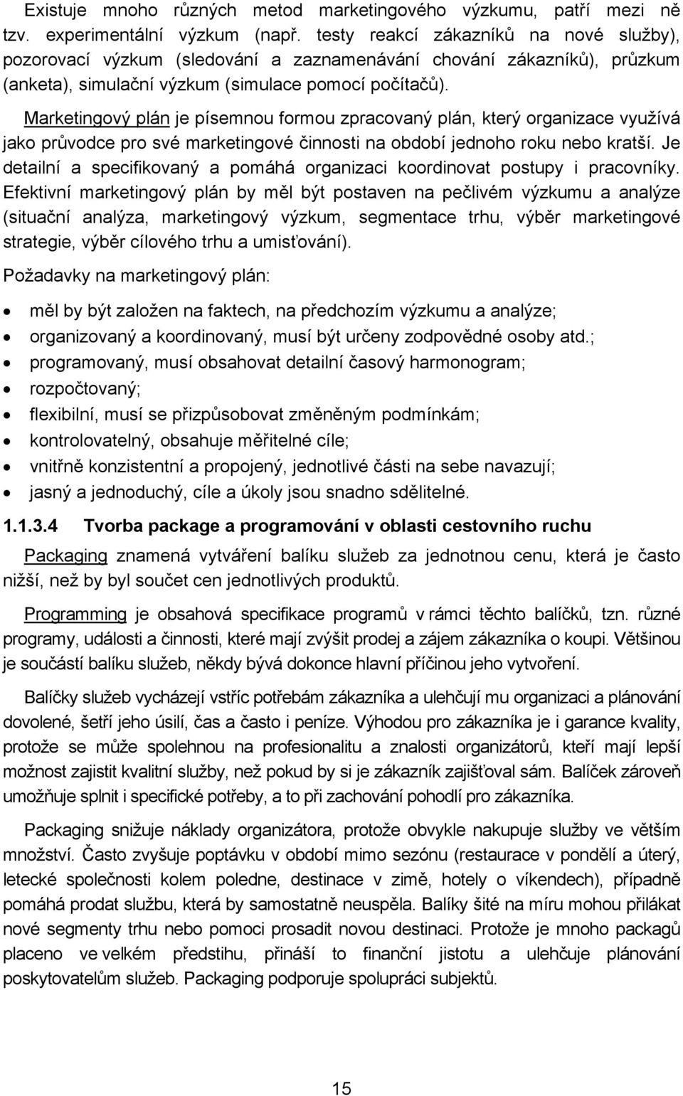 Marketingový plán je písemnou formou zpracovaný plán, který organizace využívá jako průvodce pro své marketingové činnosti na období jednoho roku nebo kratší.