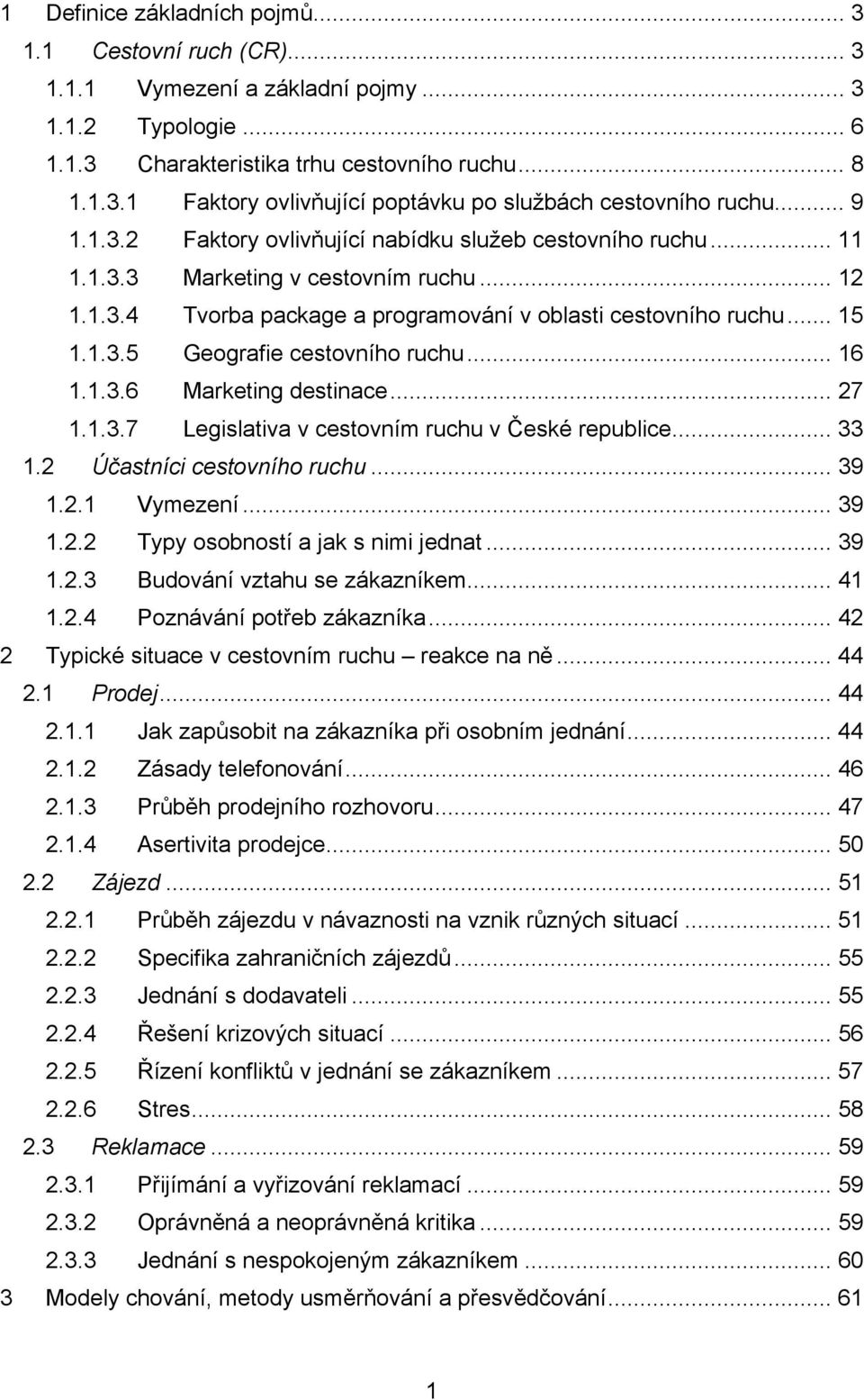 .. 16 1.1.3.6 Marketing destinace... 27 1.1.3.7 Legislativa v cestovním ruchu v České republice... 33 1.2 Účastníci cestovního ruchu... 39 1.2.1 Vymezení... 39 1.2.2 Typy osobností a jak s nimi jednat.