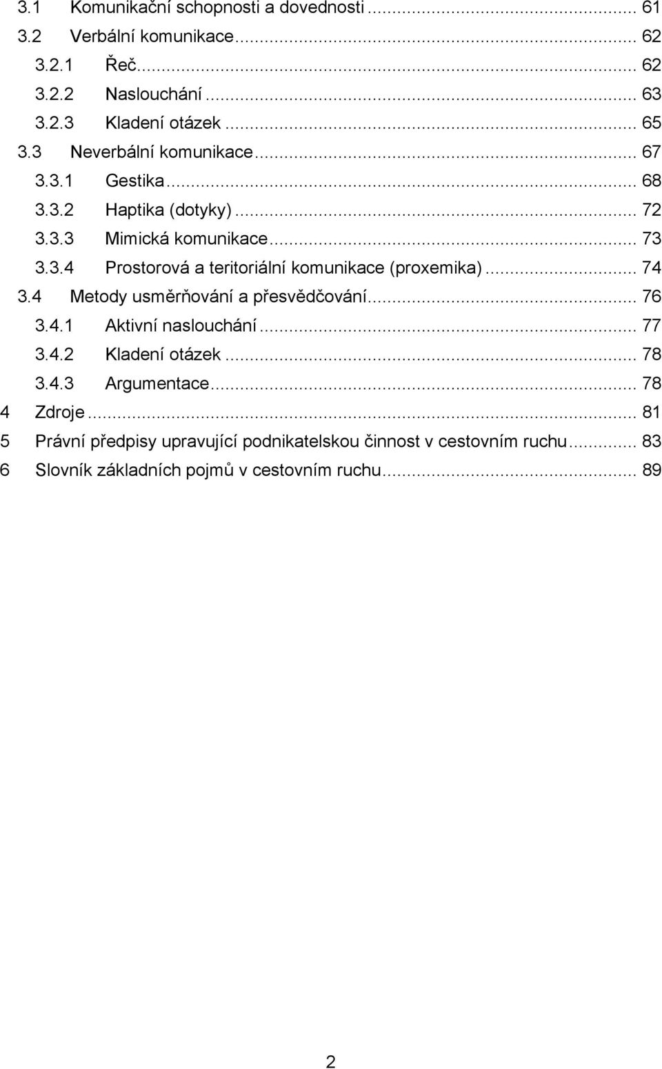 .. 74 3.4 Metody usměrňování a přesvědčování... 76 3.4.1 Aktivní naslouchání... 77 3.4.2 Kladení otázek... 78 3.4.3 Argumentace... 78 4 Zdroje.