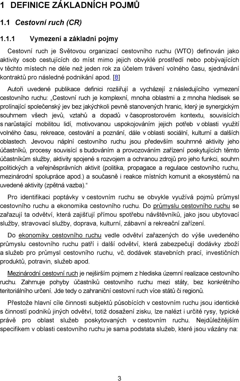 [8] Autoři uvedené publikace definici rozšiřují a vycházejí z následujícího vymezení cestovního ruchu: Cestovní ruch je komplexní, mnoha oblastmi a z mnoha hledisek se prolínající společenský jev bez