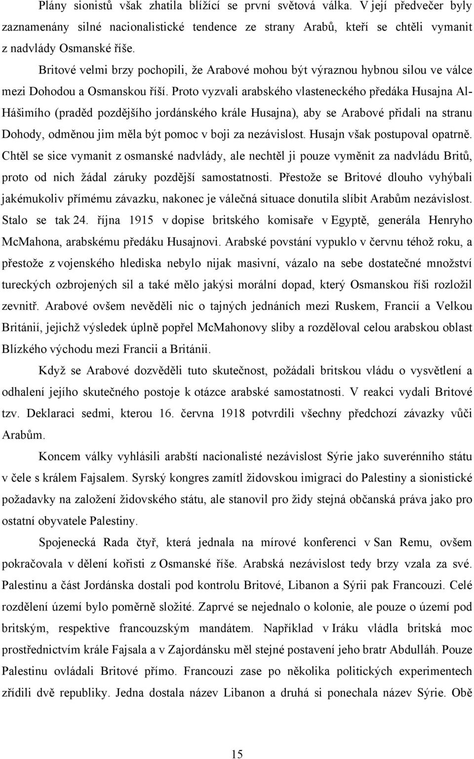 Proto vyzvali arabského vlasteneckého předáka Husajna Al- Hášimího (praděd pozdějšího jordánského krále Husajna), aby se Arabové přidali na stranu Dohody, odměnou jim měla být pomoc v boji za