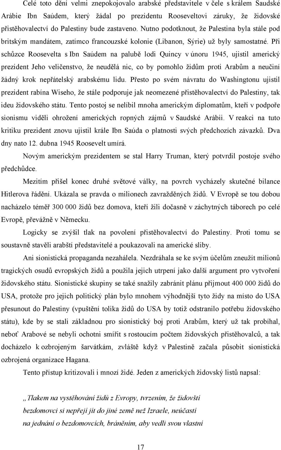 Při schůzce Roosevelta s Ibn Saúdem na palubě lodi Quincy v únoru 1945, ujistil americký prezident Jeho veličenstvo, že neudělá nic, co by pomohlo židům proti Arabům a neučiní žádný krok nepřátelský