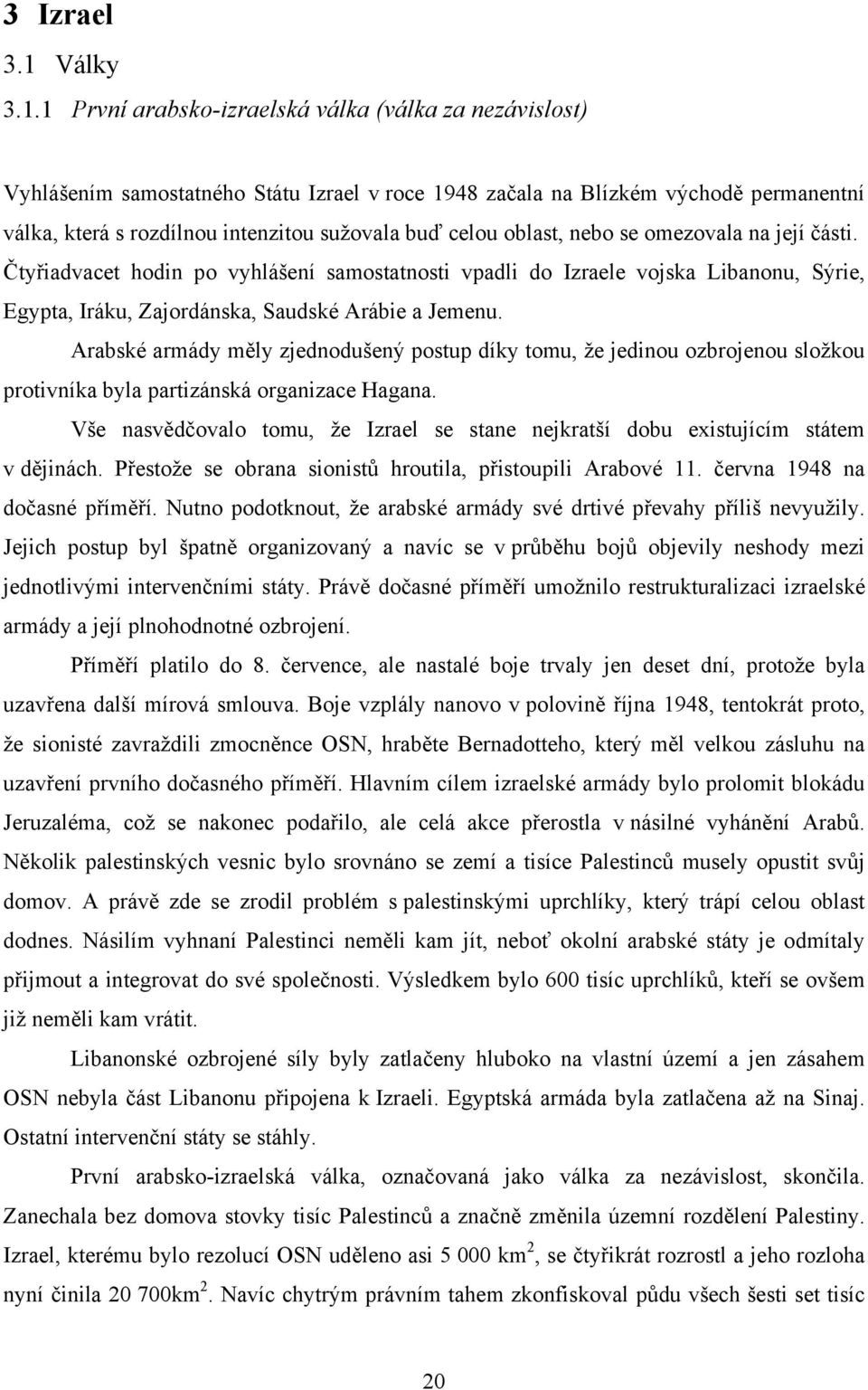 1 První arabsko-izraelská válka (válka za nezávislost) Vyhlášením samostatného Státu Izrael v roce 1948 začala na Blízkém východě permanentní válka, která s rozdílnou intenzitou sužovala buď celou