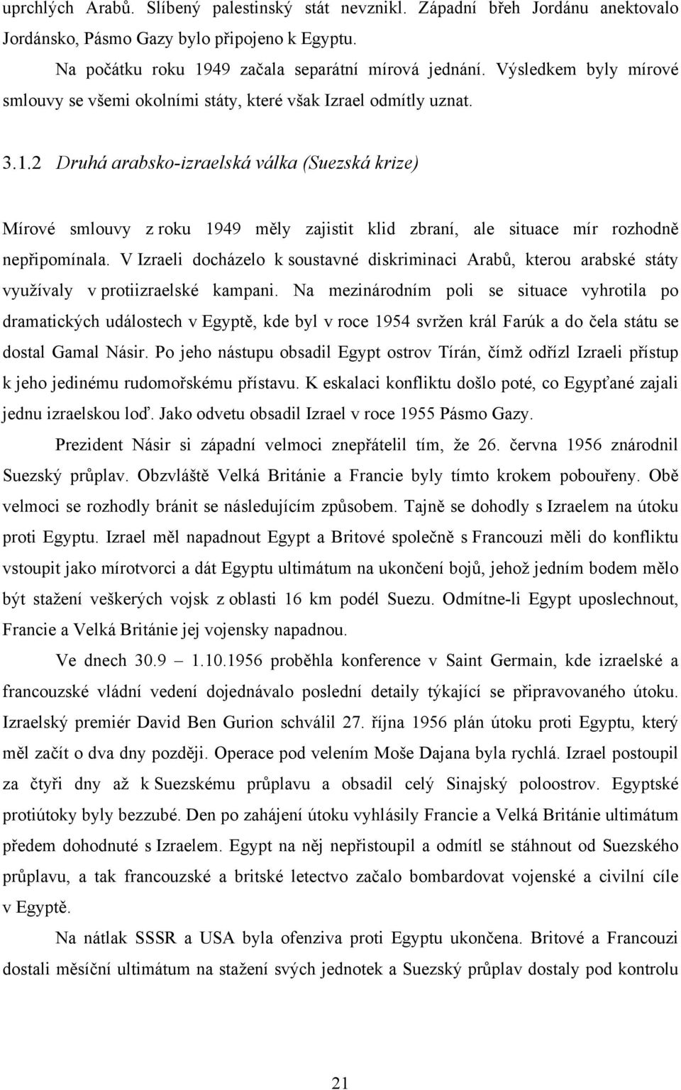 2 Druhá arabsko-izraelská válka (Suezská krize) Mírové smlouvy z roku 1949 měly zajistit klid zbraní, ale situace mír rozhodně nepřipomínala.