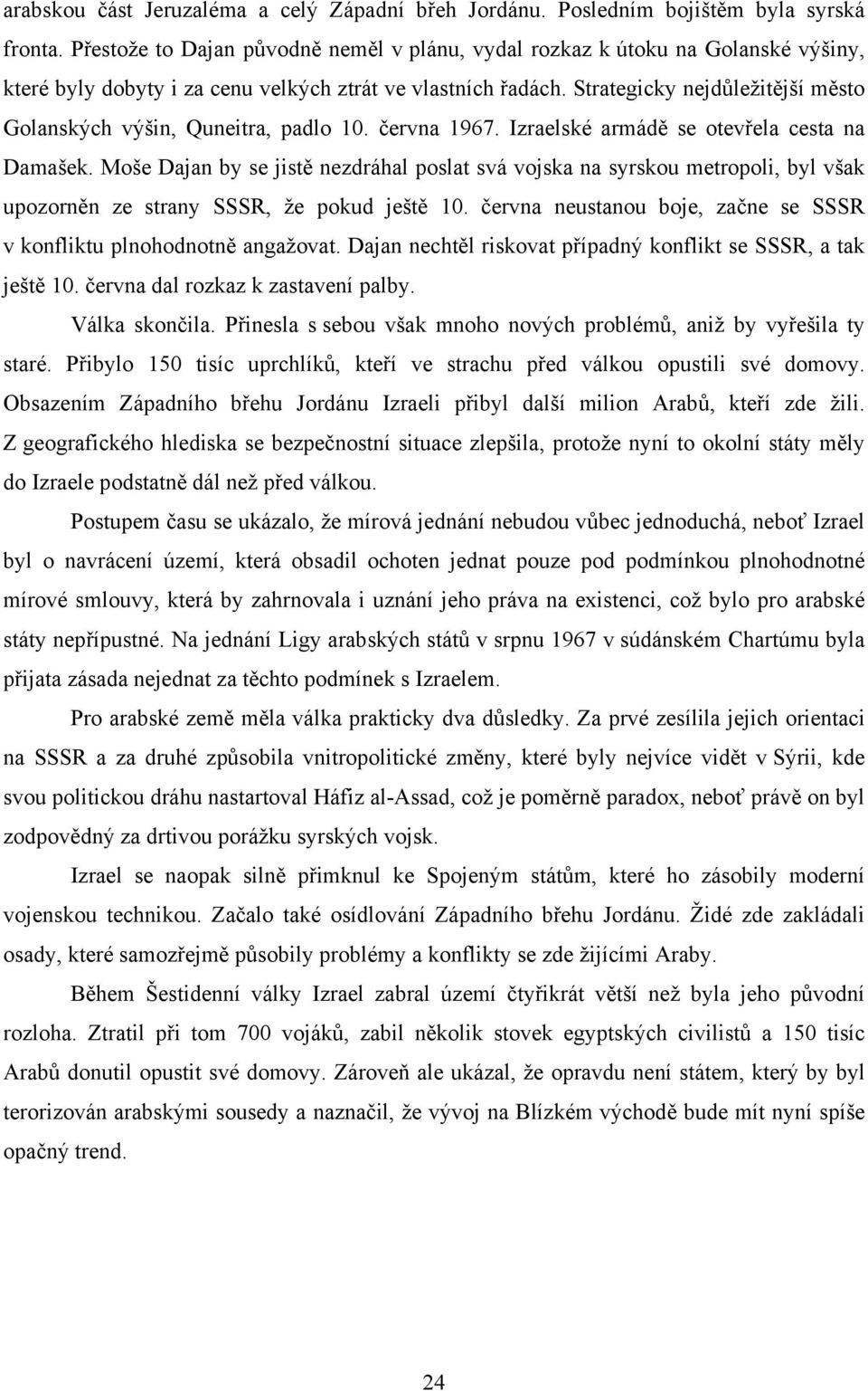 Strategicky nejdůležitější město Golanských výšin, Quneitra, padlo 10. června 1967. Izraelské armádě se otevřela cesta na Damašek.