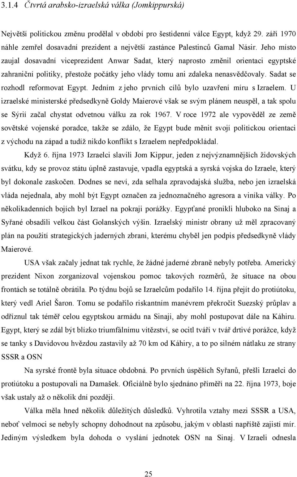 Jeho místo zaujal dosavadní viceprezident Anwar Sadat, který naprosto změnil orientaci egyptské zahraniční politiky, přestože počátky jeho vlády tomu ani zdaleka nenasvědčovaly.