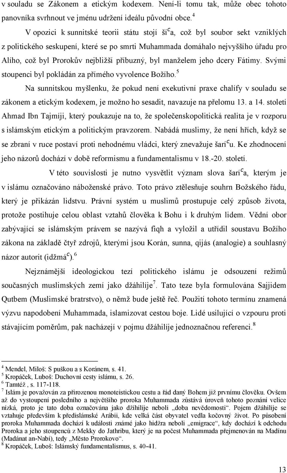 příbuzný, byl manželem jeho dcery Fátimy. Svými stoupenci byl pokládán za přímého vyvolence Božího.