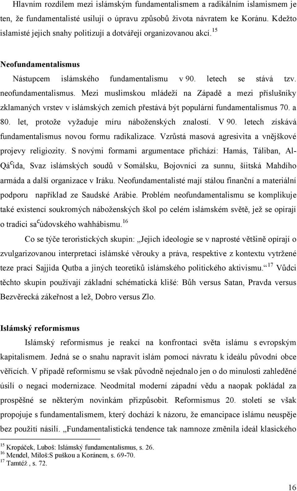 Mezi muslimskou mládeží na Západě a mezi příslušníky zklamaných vrstev v islámských zemích přestává být populární fundamentalismus 70. a 80. let, protože vyžaduje míru náboženských znalostí. V 90.