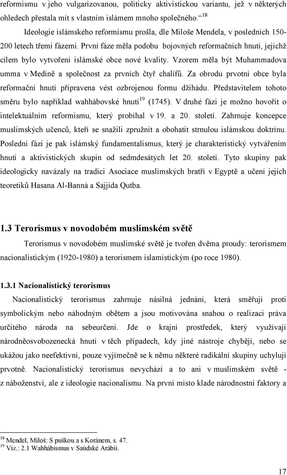 První fáze měla podobu bojovných reformačních hnutí, jejichž cílem bylo vytvoření islámské obce nové kvality. Vzorem měla být Muhammadova umma v Medíně a společnost za prvních čtyř chalífů.