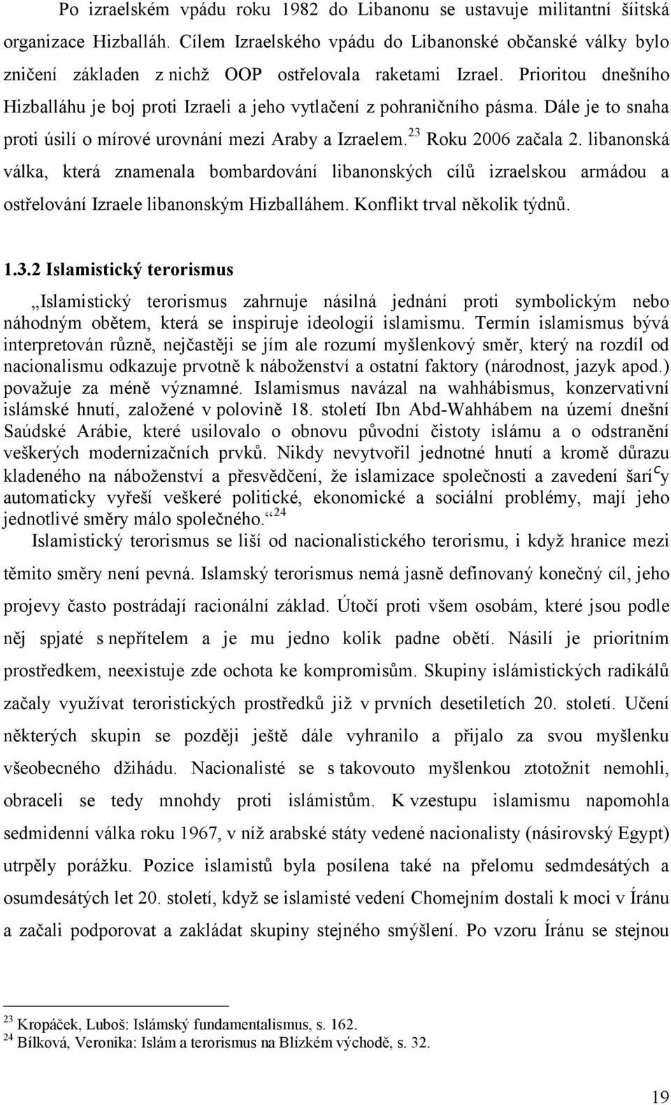 Prioritou dnešního Hizballáhu je boj proti Izraeli a jeho vytlačení z pohraničního pásma. Dále je to snaha proti úsilí o mírové urovnání mezi Araby a Izraelem. 23 Roku 2006 začala 2.