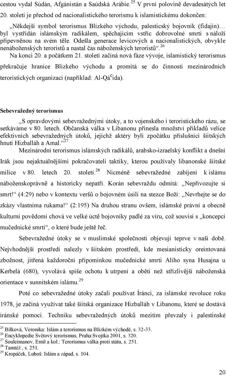 vstříc dobrovolné smrti s náloží připevněnou na svém těle. Odešla generace levicových a nacionalistických, obvykle nenáboženských teroristů a nastal čas náboženských teroristů. 26 Na konci 20.