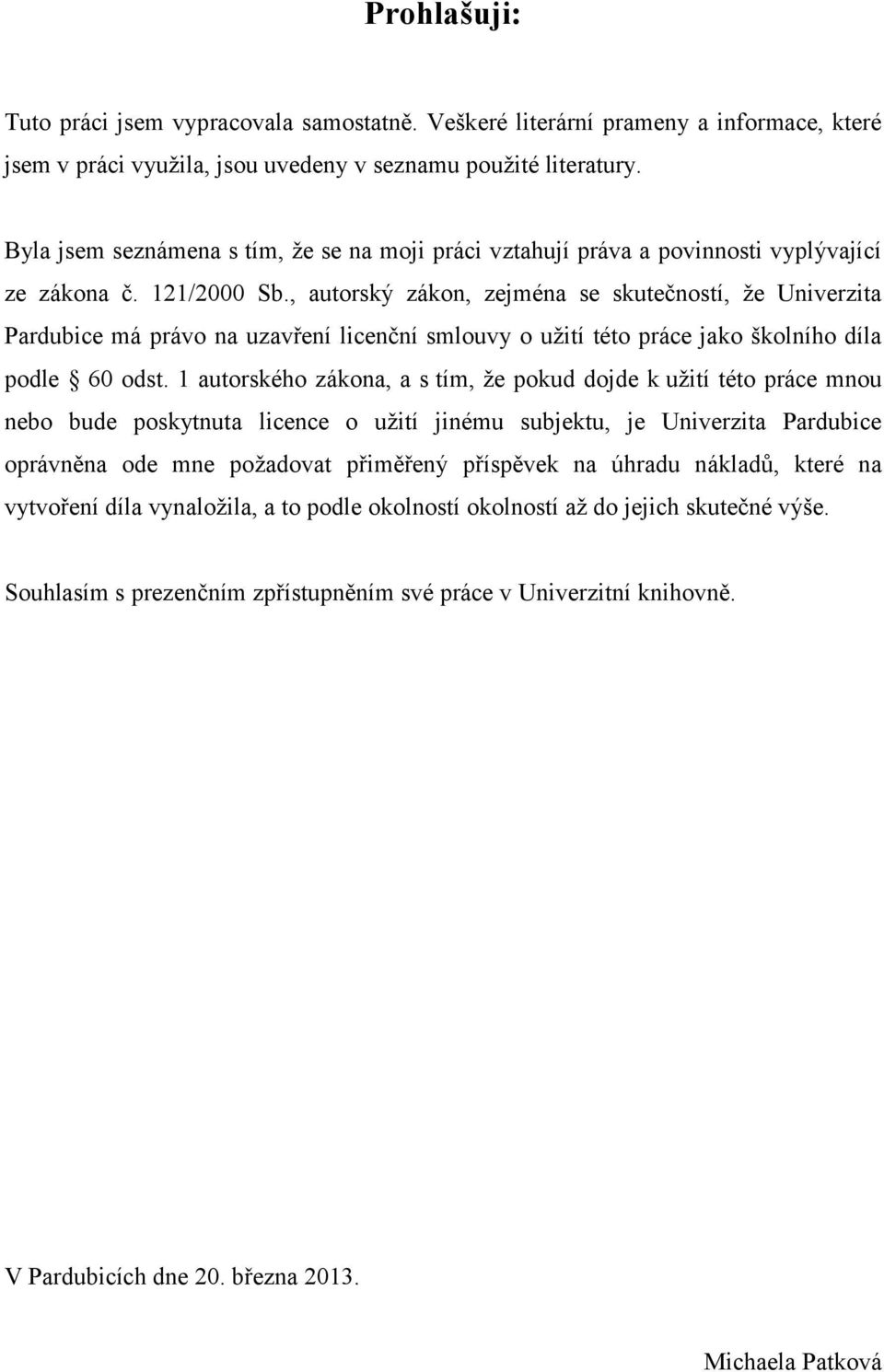 , autorský zákon, zejména se skutečností, že Univerzita Pardubice má právo na uzavření licenční smlouvy o užití této práce jako školního díla podle 60 odst.