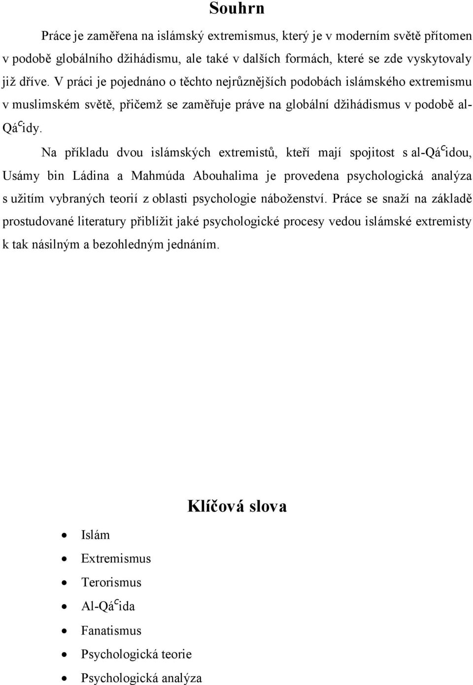 Na příkladu dvou islámských extremistů, kteří mají spojitost s al-qá c idou, Usámy bin Ládina a Mahmúda Abouhalima je provedena psychologická analýza s užitím vybraných teorií z oblasti psychologie