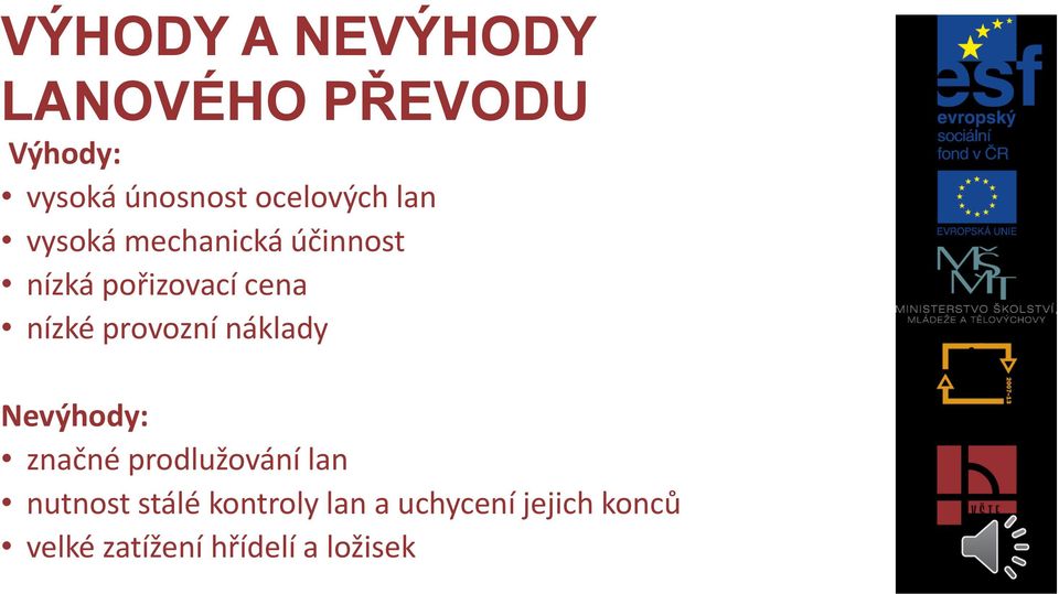 nízké provozní náklady Nevýhody: značné prodlužování lan nutnost