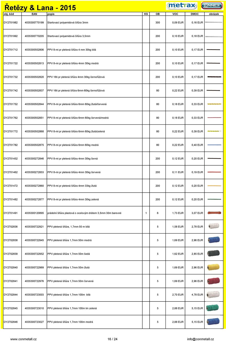 černořůžová 200 0,10 EUR 0,17 EUR DY2701742 4035300502837 PPV 16ti pr pletená šňůra 6mm 60kg černořůžová 80 0,22 EUR 0,39 EUR DY2701752 4035300502844 PPV 8-mi pr pletená šňůra 6mm 60kg žlutá/červená