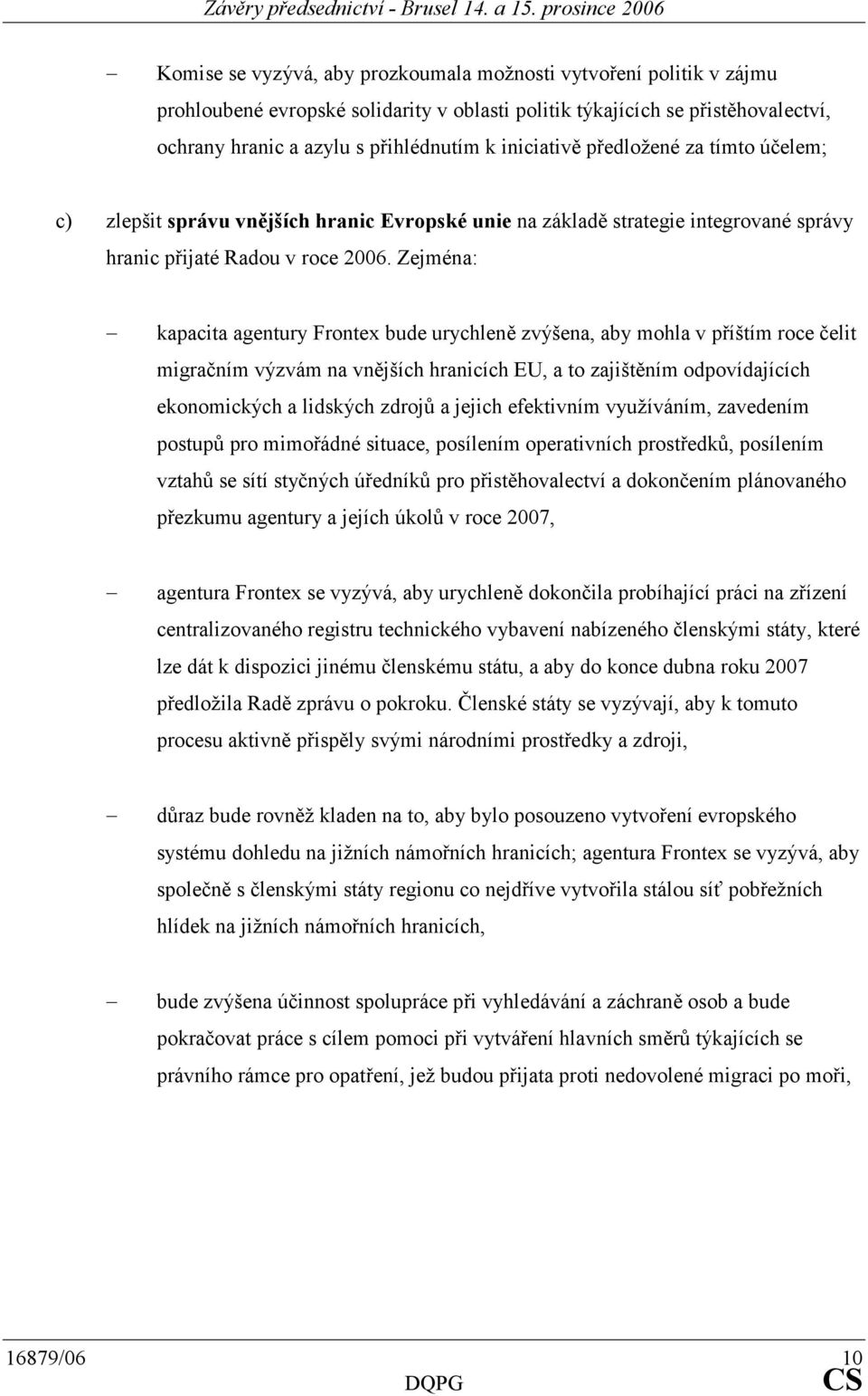 Zejména: kapacita agentury Frontex bude urychleně zvýšena, aby mohla v příštím roce čelit migračním výzvám na vnějších hranicích EU, a to zajištěním odpovídajících ekonomických a lidských zdrojů a