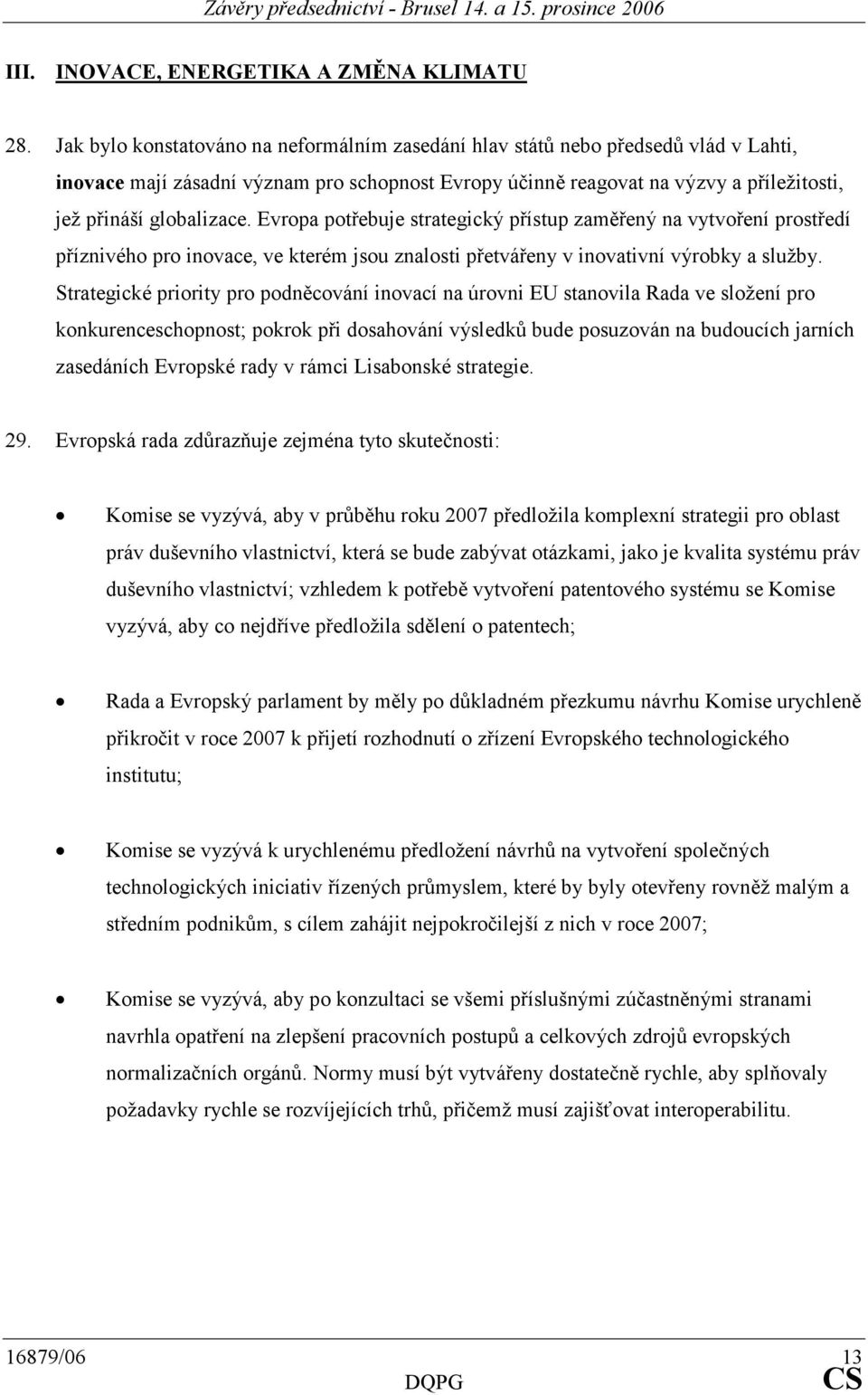 Evropa potřebuje strategický přístup zaměřený na vytvoření prostředí příznivého pro inovace, ve kterém jsou znalosti přetvářeny v inovativní výrobky a služby.