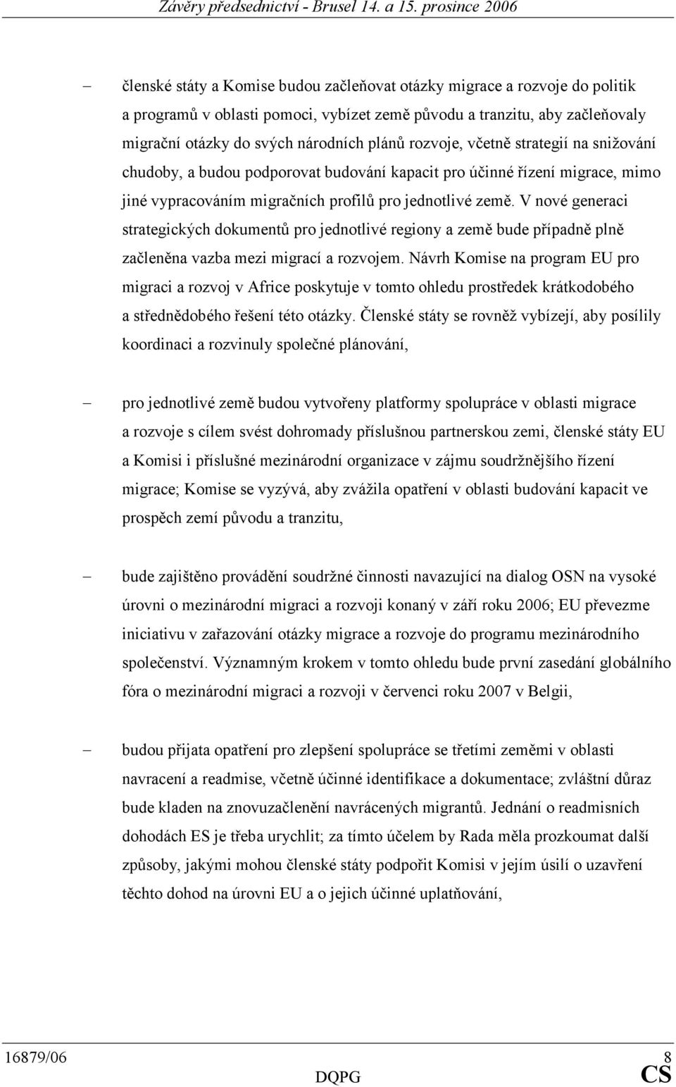 V nové generaci strategických dokumentů pro jednotlivé regiony a země bude případně plně začleněna vazba mezi migrací a rozvojem.