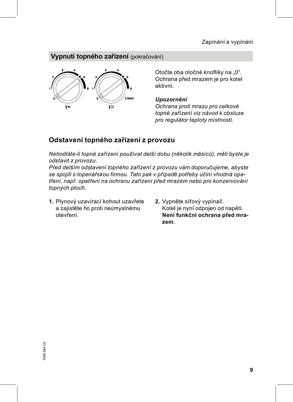 Odstavení topného zařízení z provozu Nehodláte-li topné zařízení používat delší dobu(několik měsíců), měli byste je odstavit z provozu.