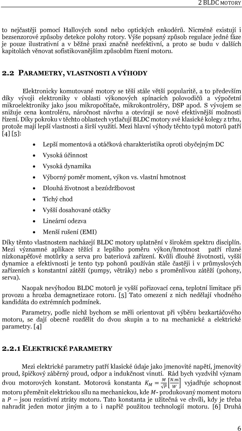 2 PARAMETRY, VLASTNOSTI A VÝHODY Elektronicky komutované motory se těší stále větší popularitě, a to především díky vývoji elektroniky v oblasti výkonových spínacích polovodičů a výpočetní