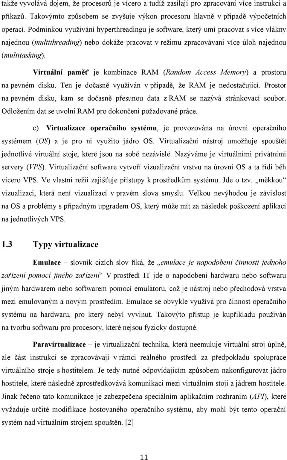 Virtuální paměť je kombinace RAM (Random Access Memory) a prostoru na pevném disku. Ten je dočasně vyuţíván v případě, ţe RAM je nedostačující.