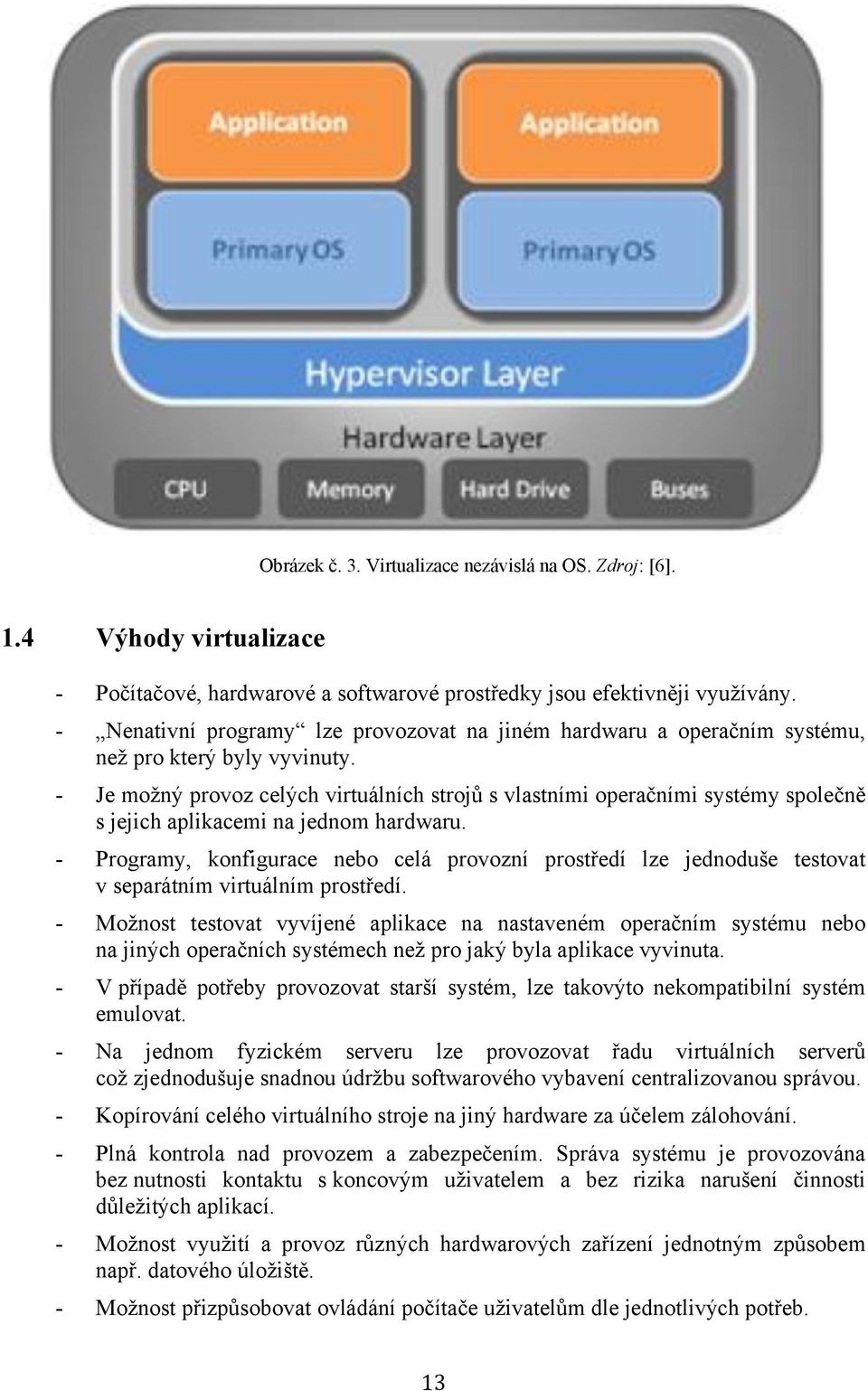 - Je moţný provoz celých virtuálních strojů s vlastními operačními systémy společně s jejich aplikacemi na jednom hardwaru.