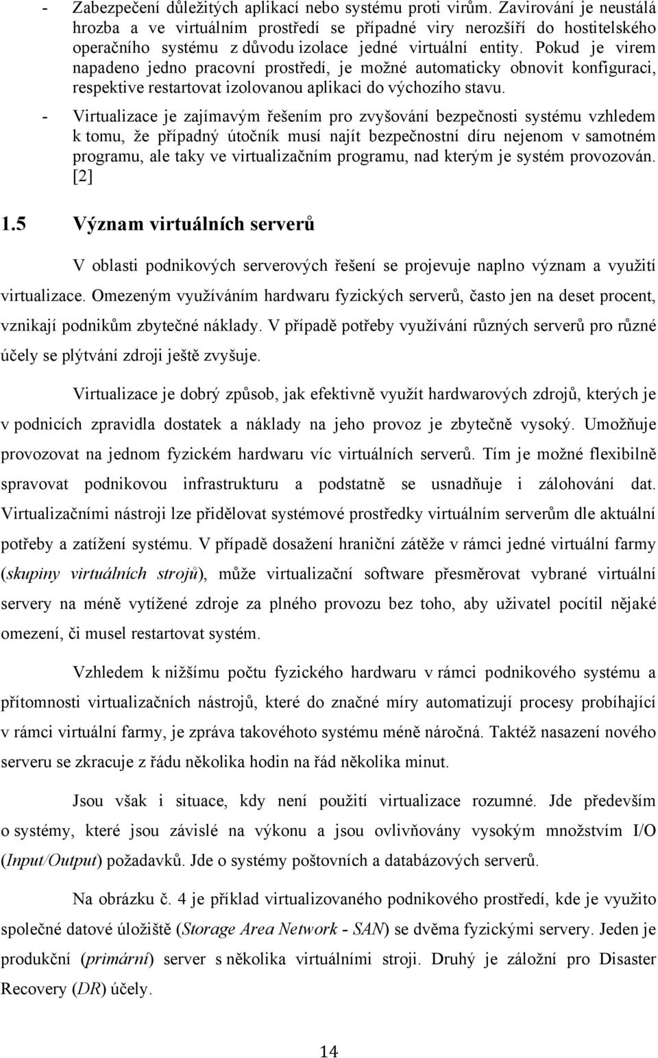 Pokud je virem napadeno jedno pracovní prostředí, je moţné automaticky obnovit konfiguraci, respektive restartovat izolovanou aplikaci do výchozího stavu.