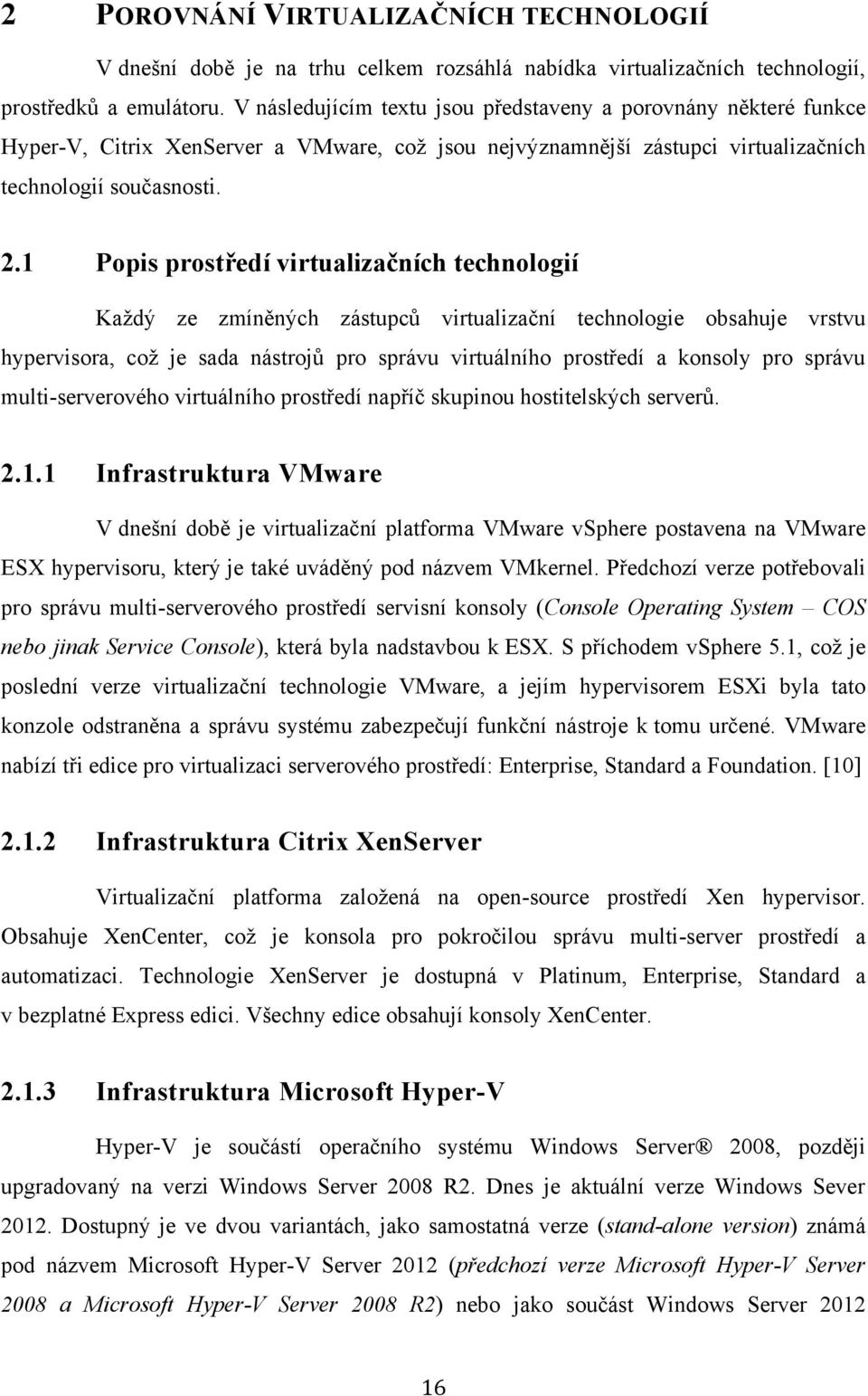 1 Popis prostředí virtualizačních technologií Kaţdý ze zmíněných zástupců virtualizační technologie obsahuje vrstvu hypervisora, coţ je sada nástrojů pro správu virtuálního prostředí a konsoly pro