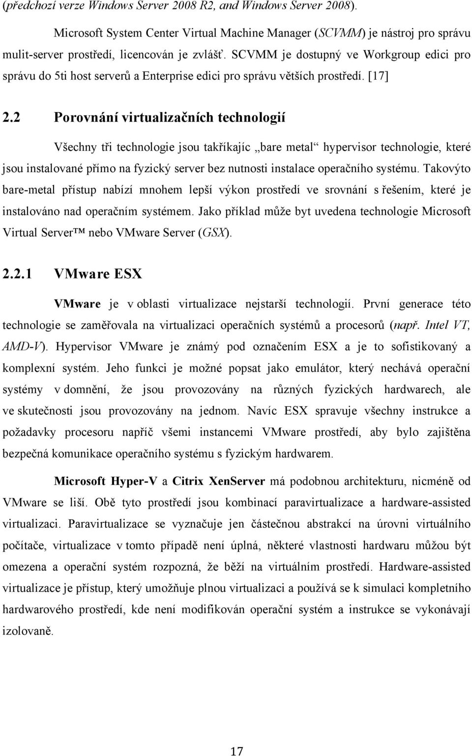 2 Porovnání virtualizačních technologií Všechny tři technologie jsou takříkajíc bare metal hypervisor technologie, které jsou instalované přímo na fyzický server bez nutnosti instalace operačního