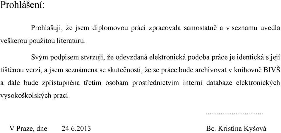 Svým podpisem stvrzuji, ţe odevzdaná elektronická podoba práce je identická s její tištěnou verzí, a jsem