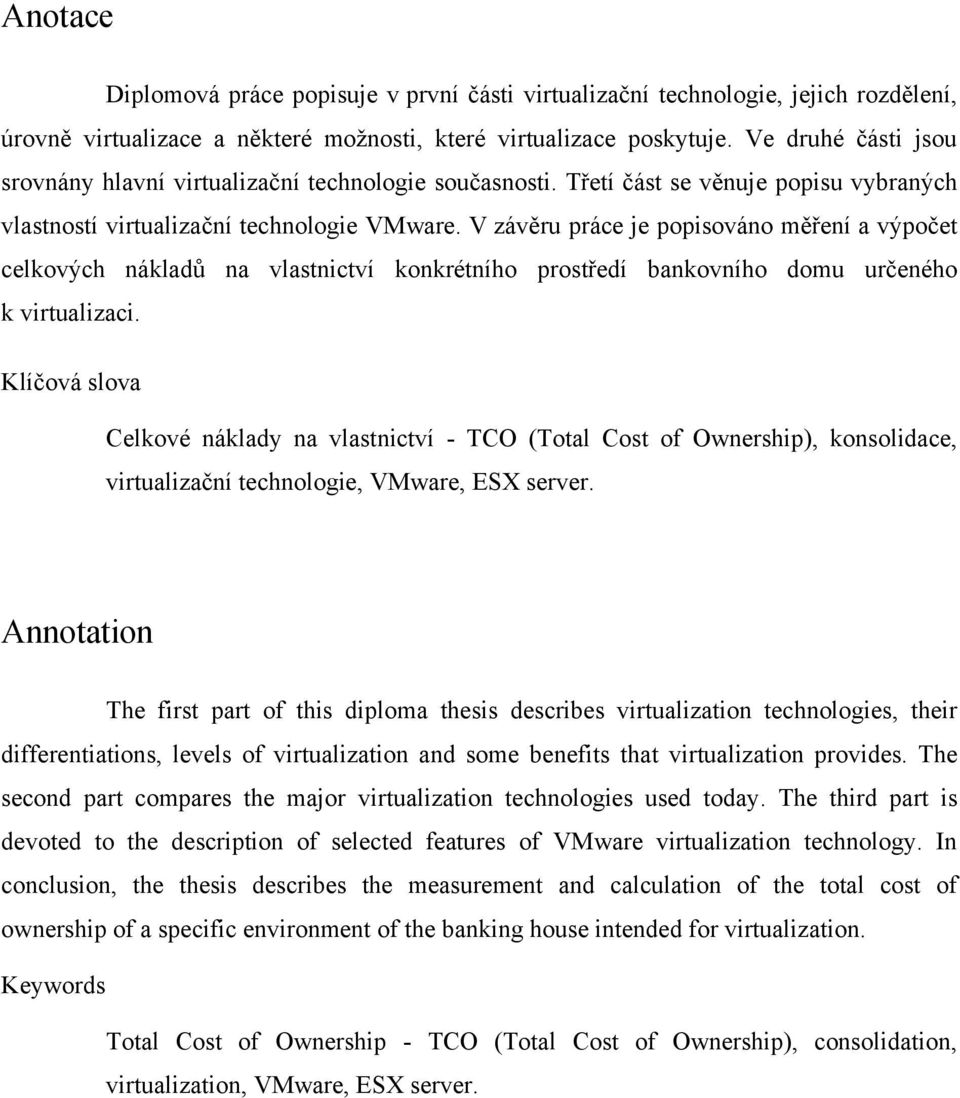 V závěru práce je popisováno měření a výpočet celkových nákladů na vlastnictví konkrétního prostředí bankovního domu určeného k virtualizaci.