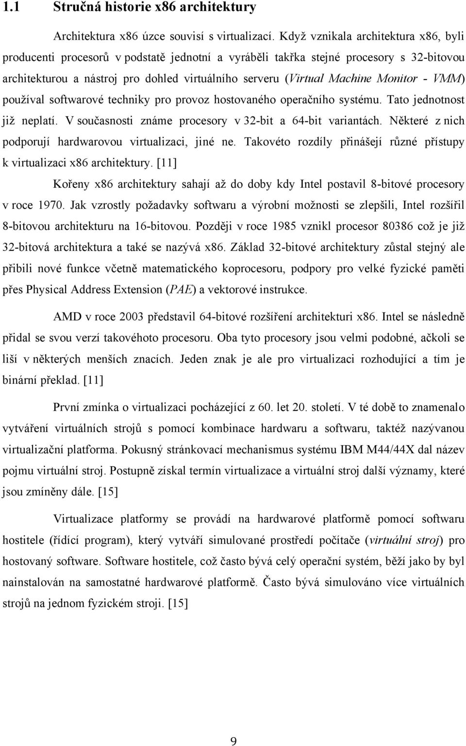 Monitor - VMM) pouţíval softwarové techniky pro provoz hostovaného operačního systému. Tato jednotnost jiţ neplatí. V současnosti známe procesory v 32-bit a 64-bit variantách.