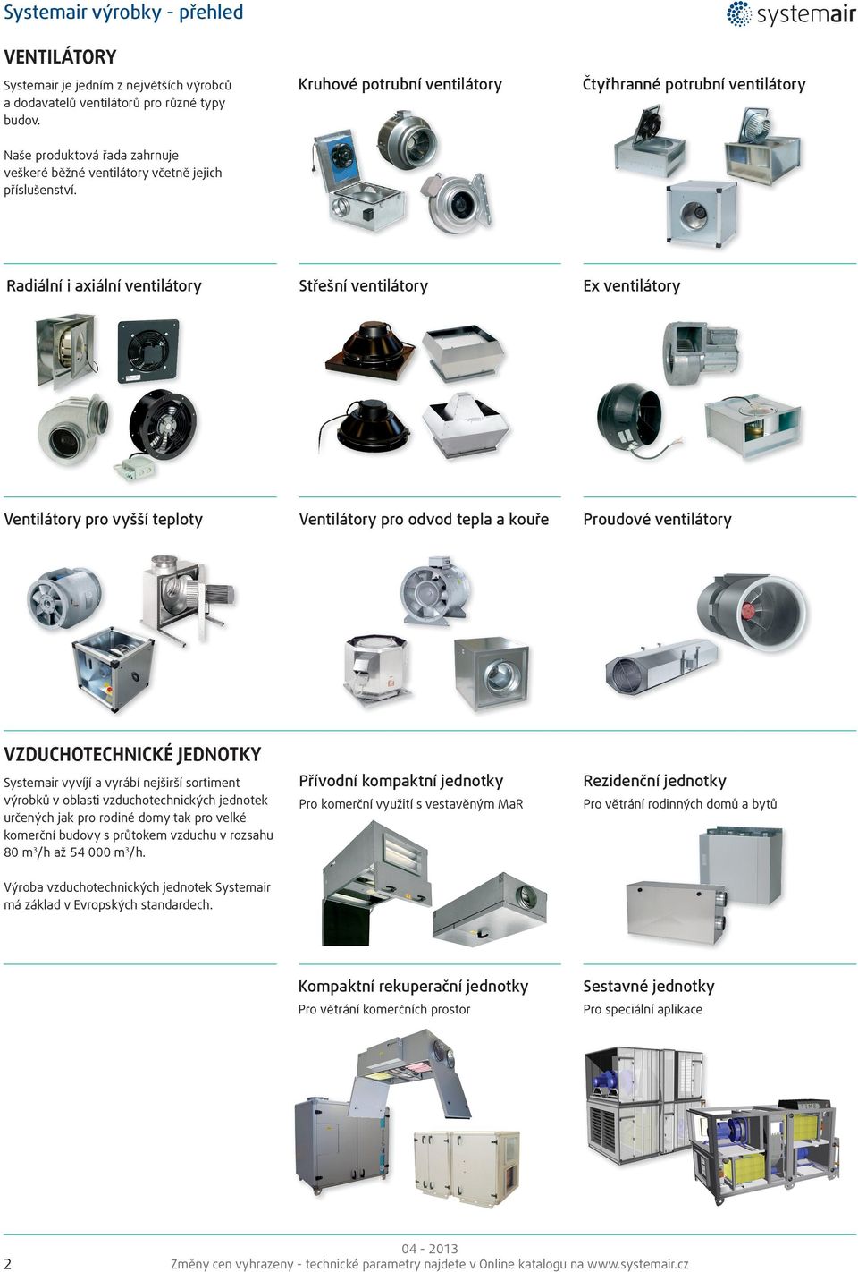 jednotky Sestavné jednotky Pro větrání komerčních prostor Pro speciální aplikace Systemair je jedním z největších výrobců a dodavatelů ventilátorů pro různé typy budov.