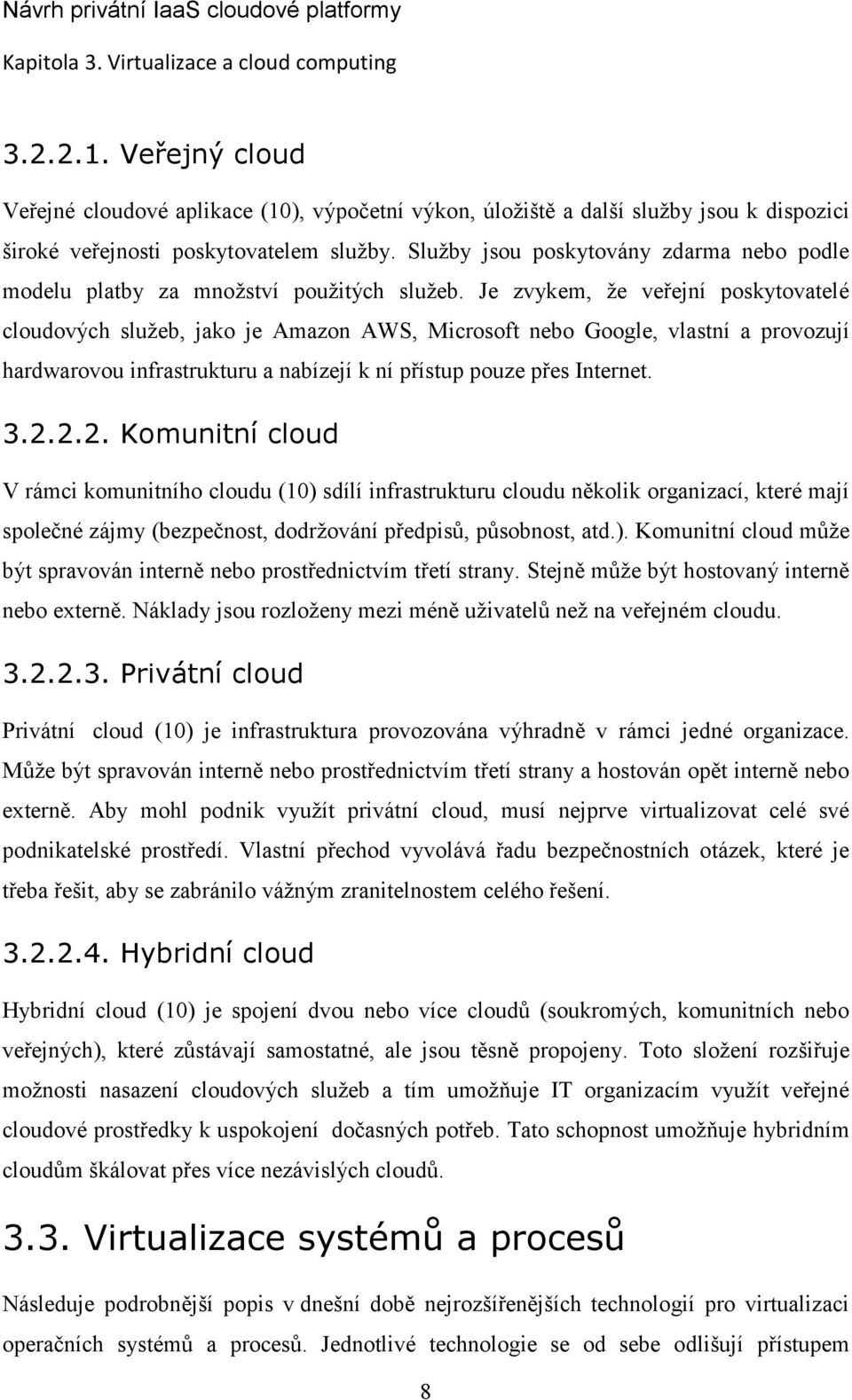 Je zvykem, že veřejní poskytovatelé cloudových služeb, jako je Amazon AWS, Microsoft nebo Google, vlastní a provozují hardwarovou infrastrukturu a nabízejí k ní přístup pouze přes Internet. 3.2.