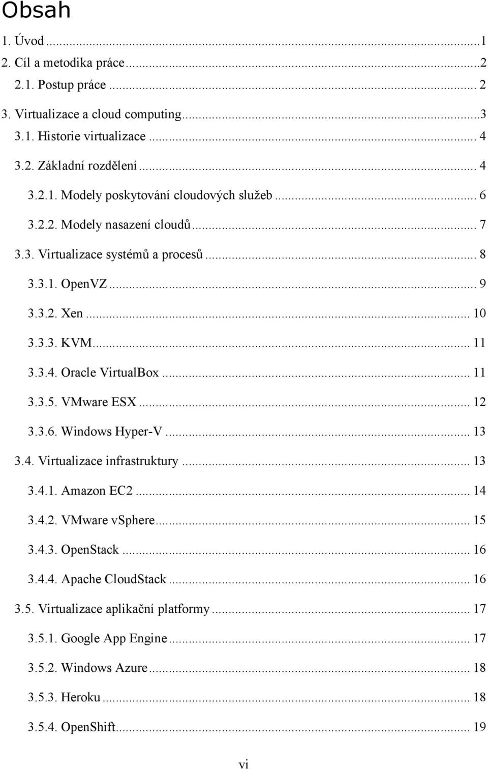 VMware ESX... 12 3.3.6. Windows Hyper-V... 13 3.4. Virtualizace infrastruktury... 13 3.4.1. Amazon EC2... 14 3.4.2. VMware vsphere... 15 3.4.3. OpenStack... 16 3.4.4. Apache CloudStack.