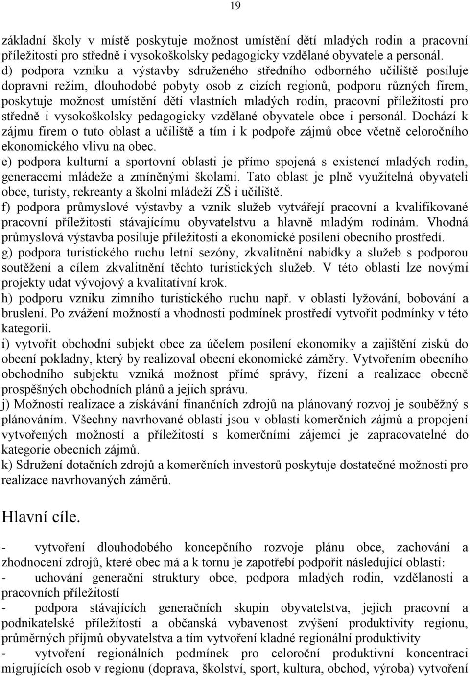 mladých rodin, pracovní příleţitosti pro středně i vysokoškolsky pedagogicky vzdělané obyvatele obce i personál.