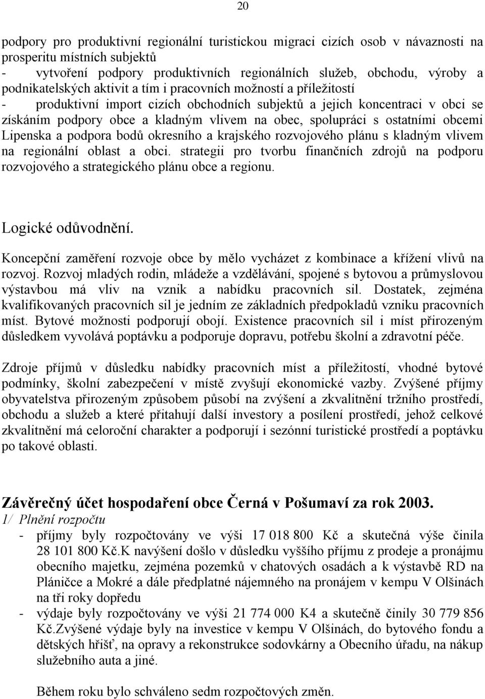 spolupráci s ostatními obcemi Lipenska a podpora bodů okresního a krajského rozvojového plánu s kladným vlivem na regionální oblast a obci.