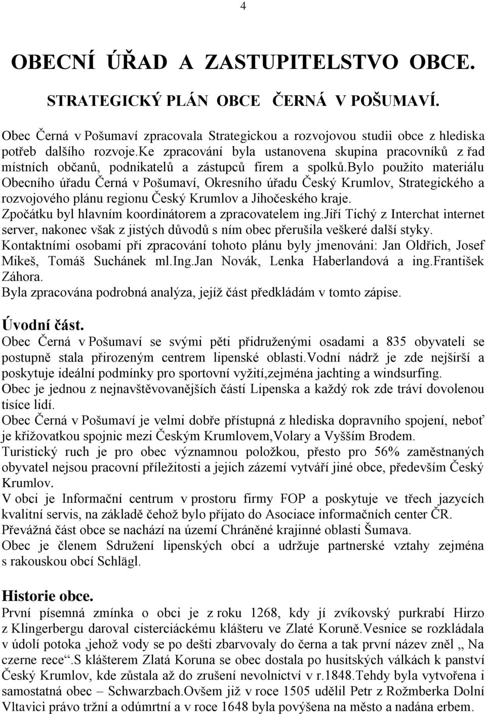 bylo pouţito materiálu Obecního úřadu Černá v Pošumaví, Okresního úřadu Český Krumlov, Strategického a rozvojového plánu regionu Český Krumlov a Jihočeského kraje.