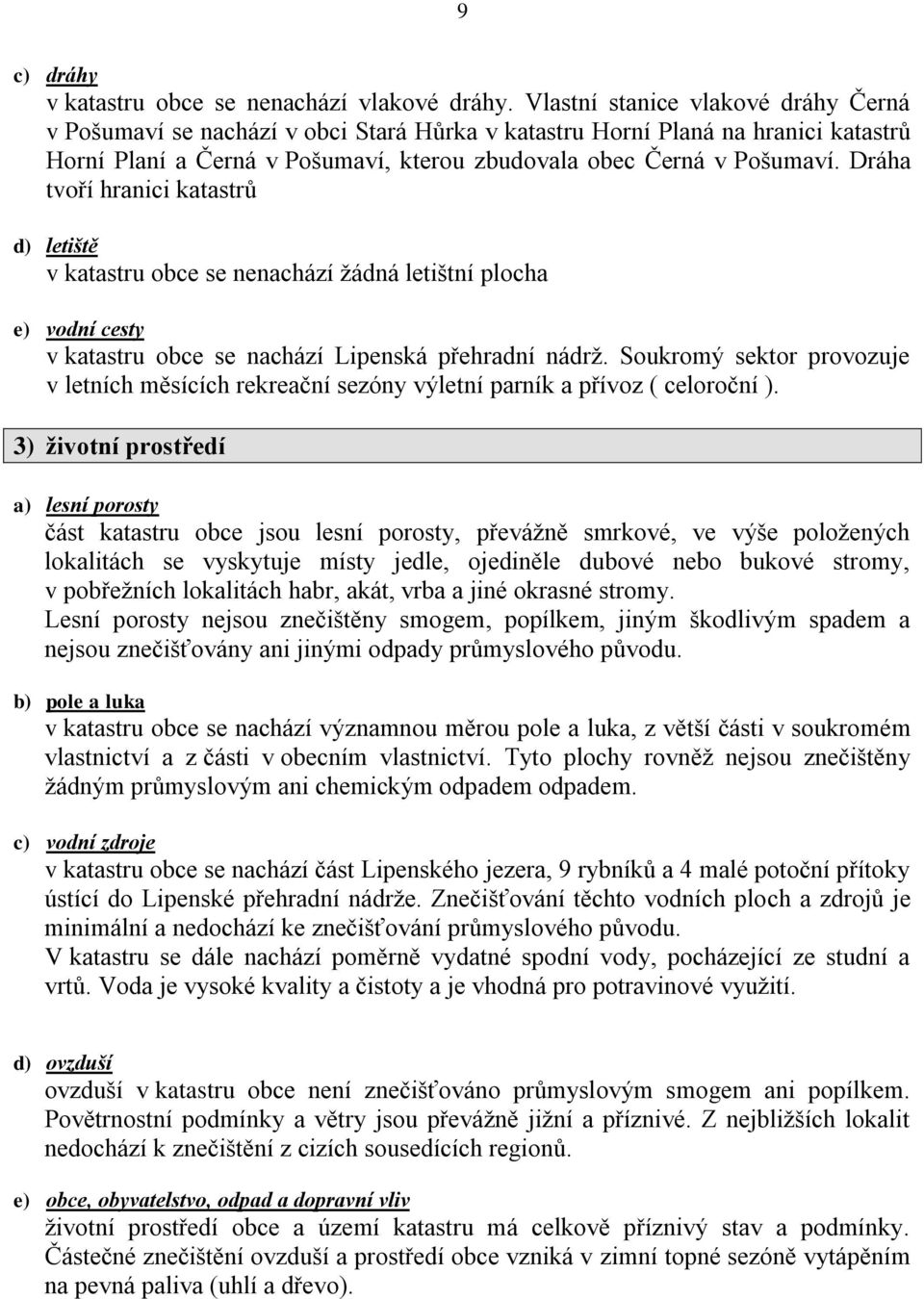 Dráha tvoří hranici katastrů d) letiště v katastru obce se nenachází ţádná letištní plocha e) vodní cesty v katastru obce se nachází Lipenská přehradní nádrţ.